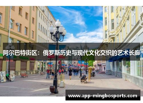 阿尔巴特街区：俄罗斯历史与现代文化交织的艺术长廊