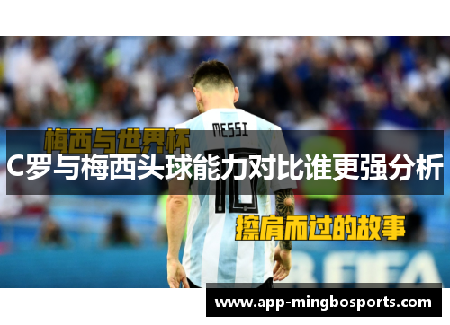 C罗与梅西头球能力对比谁更强分析
