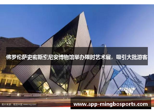 佛罗伦萨史密斯索尼安博物馆举办限时艺术展，吸引大批游客
