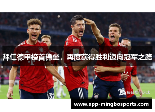 拜仁德甲榜首稳坐，再度获得胜利迈向冠军之路