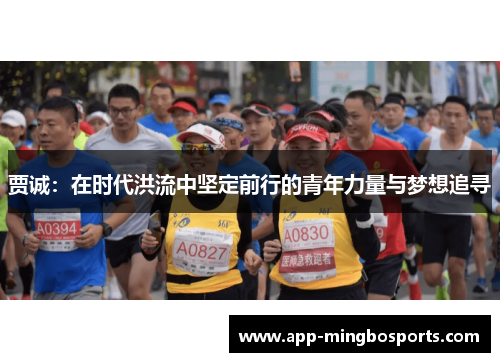 贾诚：在时代洪流中坚定前行的青年力量与梦想追寻